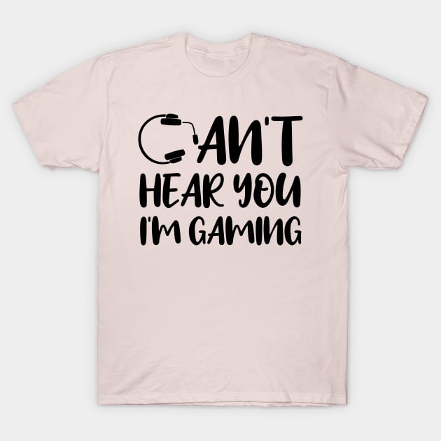 Can't Hear You I'm Gaming. Funny Gaming Gift T-Shirt by printalpha-art